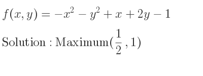 The f(x,y)=-x^2-y^2+x+2y-1 is Maximum(1/2 ,1)